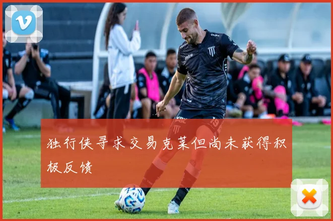 独行侠寻求交易克莱但尚未获得积极反馈