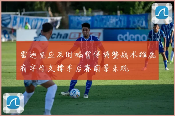 雷迪克应及时喊暂停调整战术雄鹿有字母支撑季后赛前景乐观