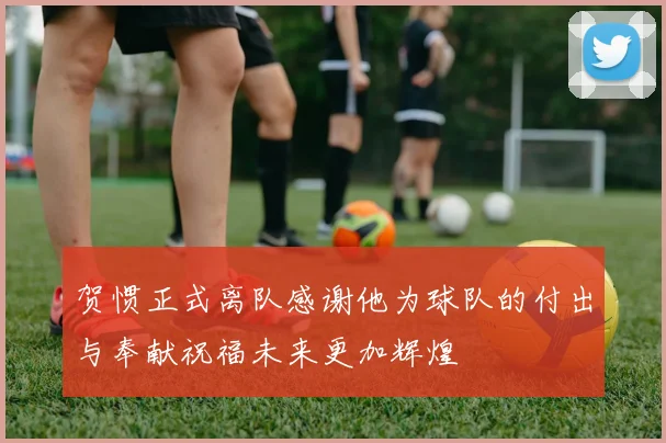 贺惯正式离队感谢他为球队的付出与奉献祝福未来更加辉煌