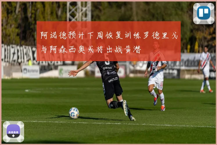 阿诺德预计下周恢复训练罗德里戈与阿森西奥或将出战黄潜