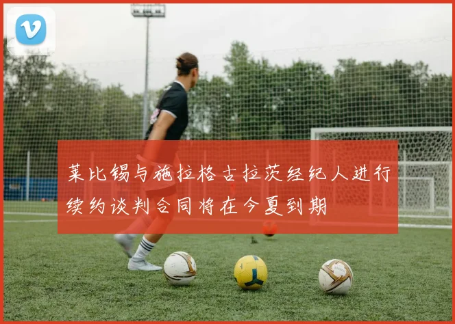 莱比锡与施拉格古拉茨经纪人进行续约谈判合同将在今夏到期